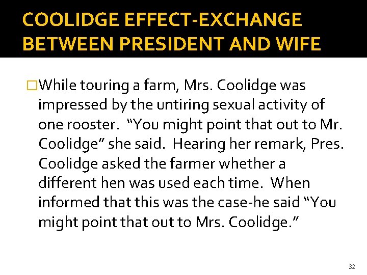 COOLIDGE EFFECT-EXCHANGE BETWEEN PRESIDENT AND WIFE �While touring a farm, Mrs. Coolidge was impressed