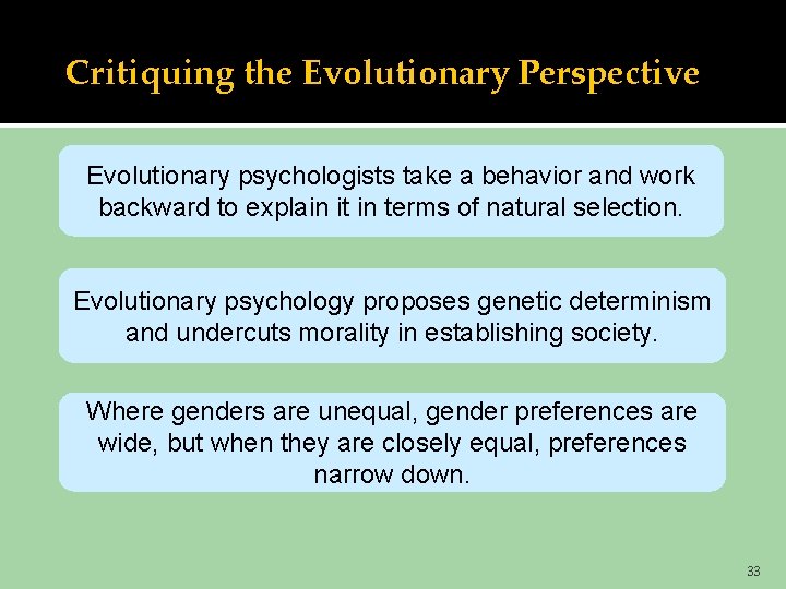 Critiquing the Evolutionary Perspective Evolutionary psychologists take a behavior and work backward to explain