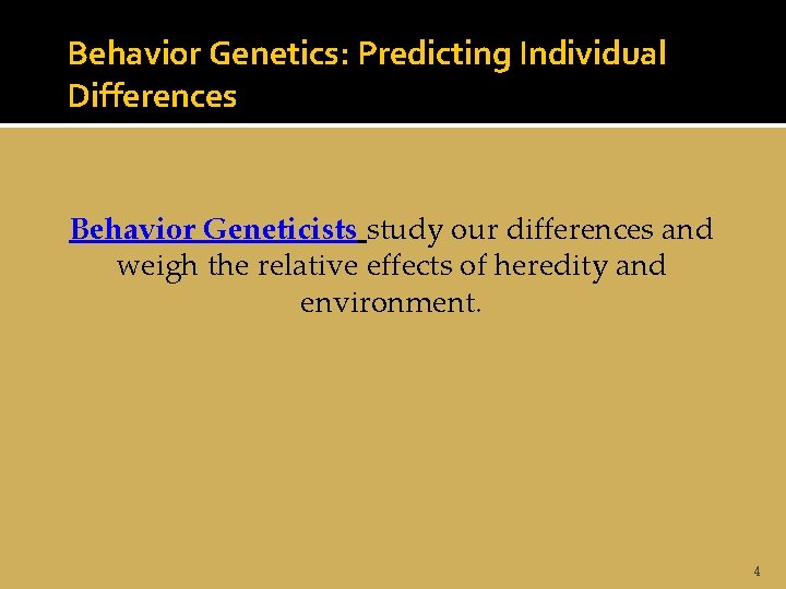 Behavior Genetics: Predicting Individual Differences Behavior Geneticists study our differences and weigh the relative