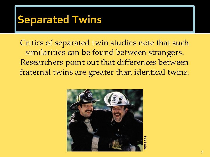 Separated Twins Critics of separated twin studies note that such similarities can be found