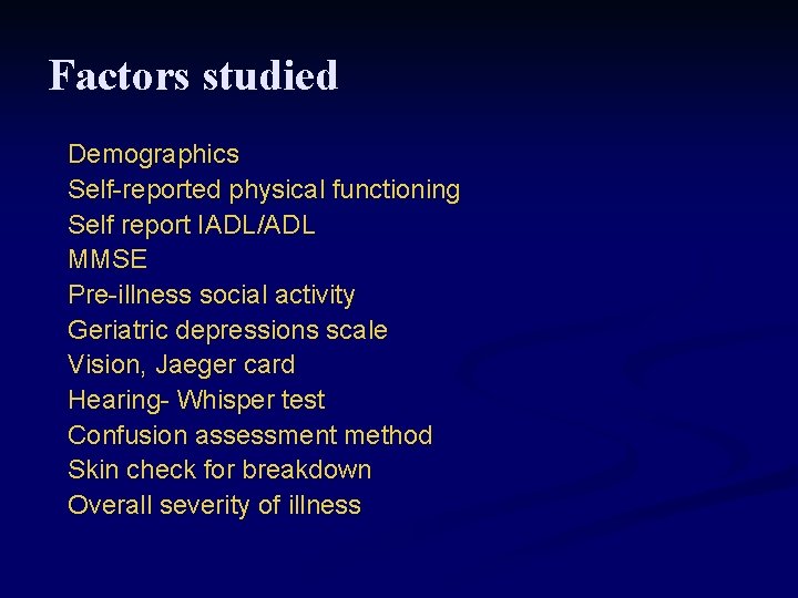 Factors studied Demographics Self-reported physical functioning Self report IADL/ADL MMSE Pre-illness social activity Geriatric