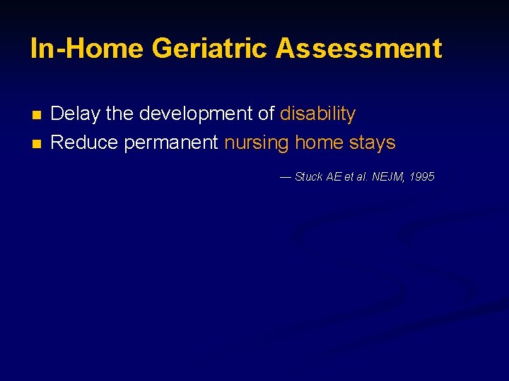 In-Home Geriatric Assessment n n Delay the development of disability Reduce permanent nursing home