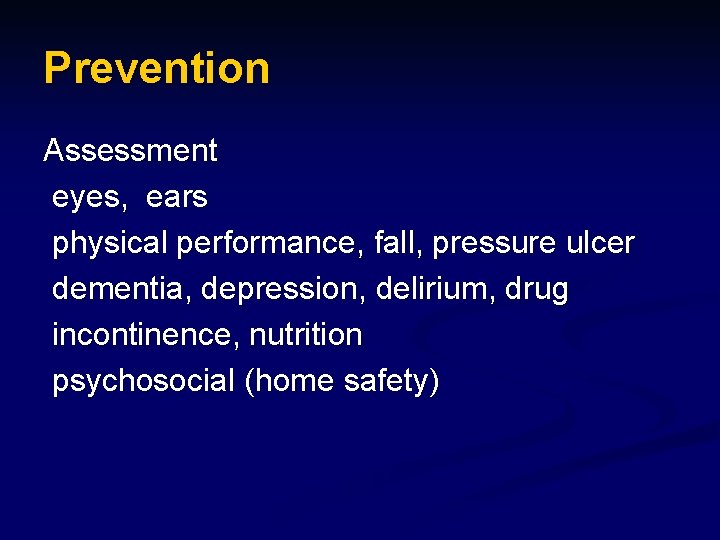 Prevention Assessment eyes, ears physical performance, fall, pressure ulcer dementia, depression, delirium, drug incontinence,
