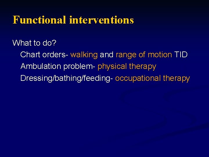Functional interventions What to do? Chart orders- walking and range of motion TID Ambulation