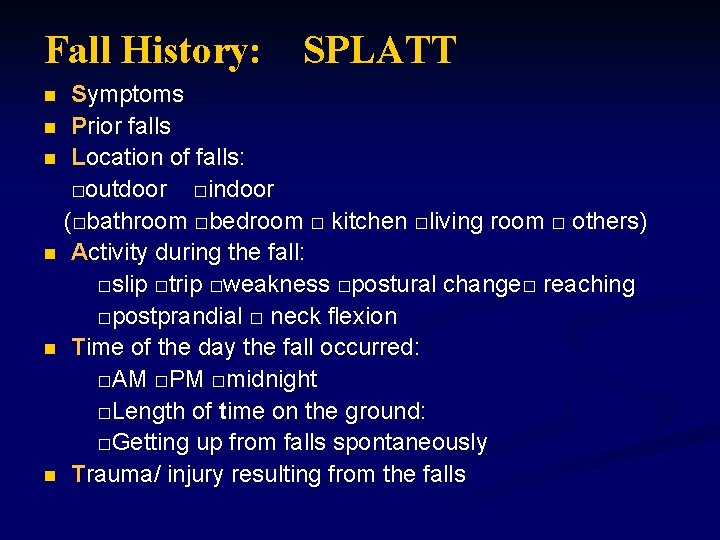 Fall History: SPLATT Symptoms n Prior falls n Location of falls: □outdoor □indoor (□bathroom