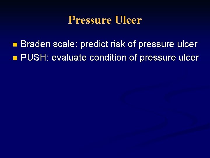 Pressure Ulcer Braden scale: predict risk of pressure ulcer n PUSH: evaluate condition of