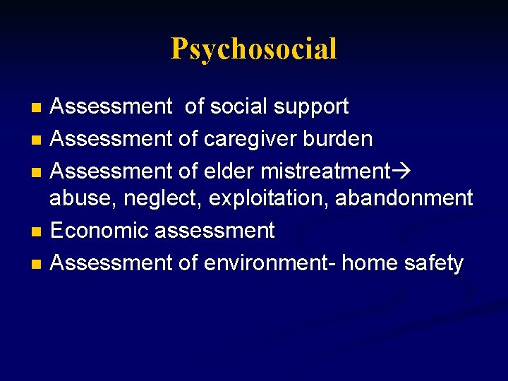 Psychosocial Assessment of social support n Assessment of caregiver burden n Assessment of elder