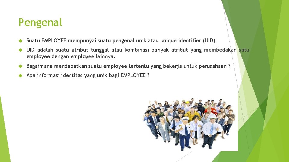 Pengenal Suatu EMPLOYEE mempunyai suatu pengenal unik atau unique identifier (UID) UID adalah suatu