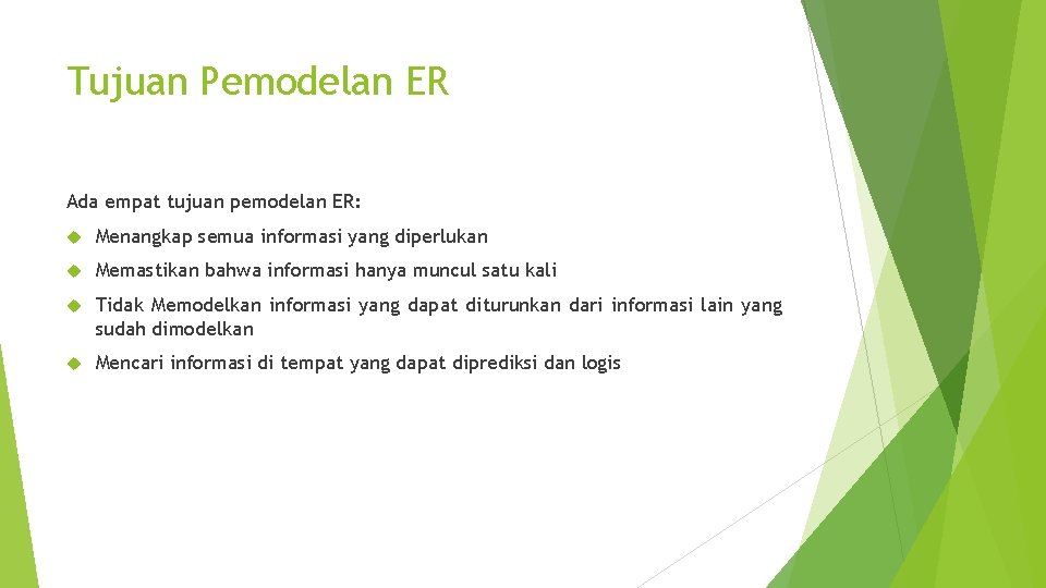Tujuan Pemodelan ER Ada empat tujuan pemodelan ER: Menangkap semua informasi yang diperlukan Memastikan
