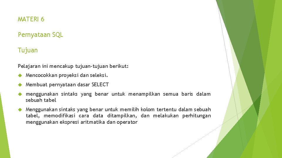 MATERI 6 Pernyataan SQL Tujuan Pelajaran ini mencakup tujuan-tujuan berikut: Mencocokkan proyeksi dan seleksi.