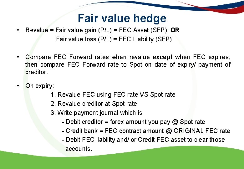 Fair value hedge • Revalue = Fair value gain (P/L) = FEC Asset (SFP)