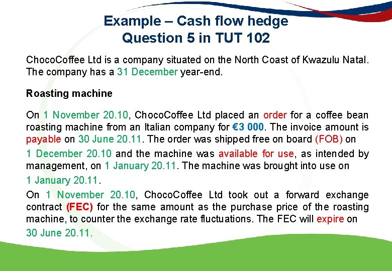 Example – Cash flow hedge Question 5 in TUT 102 Choco. Coffee Ltd is