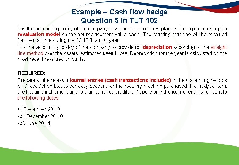 Example – Cash flow hedge Question 5 in TUT 102 It is the accounting