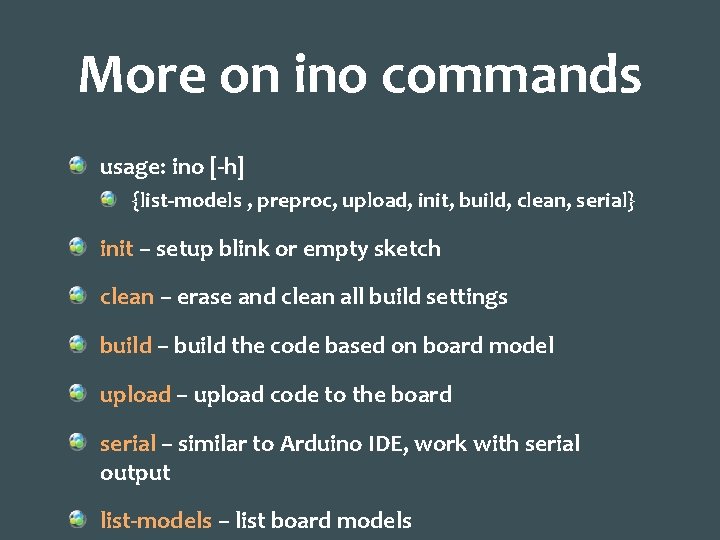 More on ino commands usage: ino [-h] {list-models , preproc, upload, init, build, clean,
