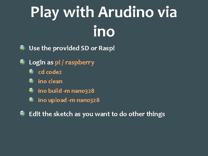 Play with Arudino via ino Use the provided SD or Raspi Login as pi
