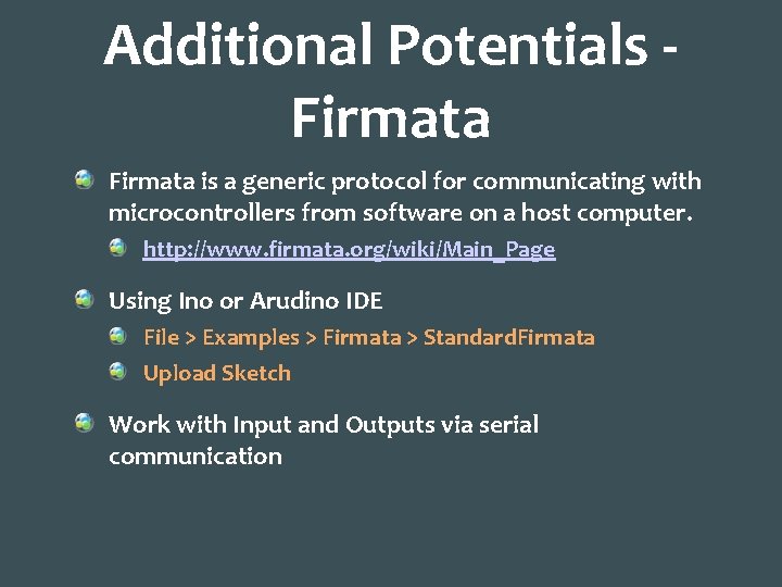 Additional Potentials Firmata is a generic protocol for communicating with microcontrollers from software on
