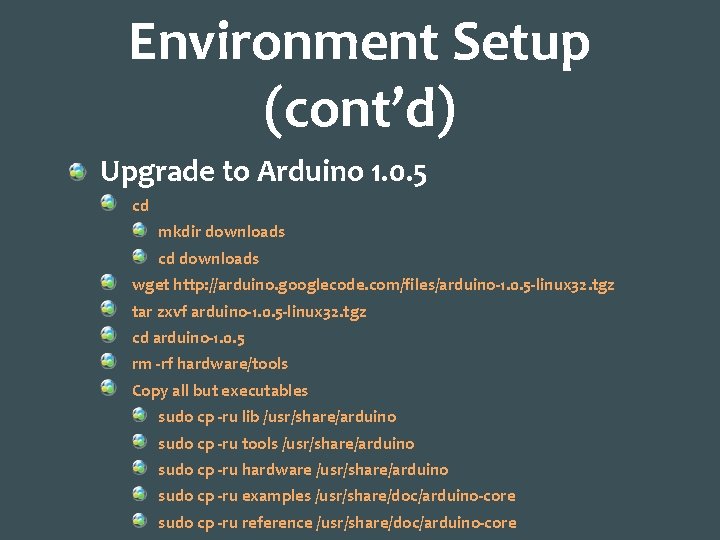 Environment Setup (cont’d) Upgrade to Arduino 1. 0. 5 cd mkdir downloads cd downloads