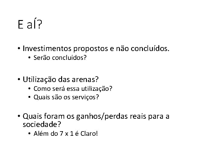 E aÍ? • Investimentos propostos e não concluídos. • Serão concluídos? • Utilização das