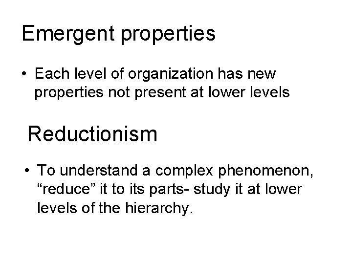 Emergent properties • Each level of organization has new properties not present at lower
