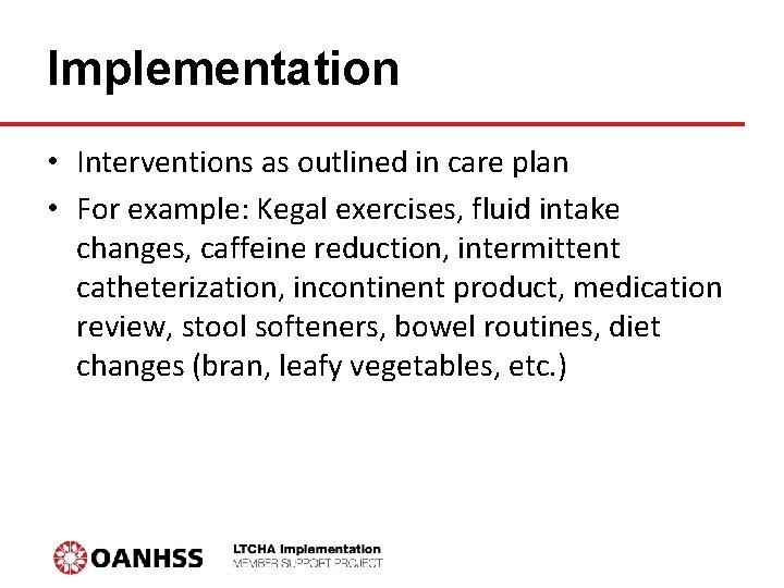 Implementation • Interventions as outlined in care plan • For example: Kegal exercises, fluid