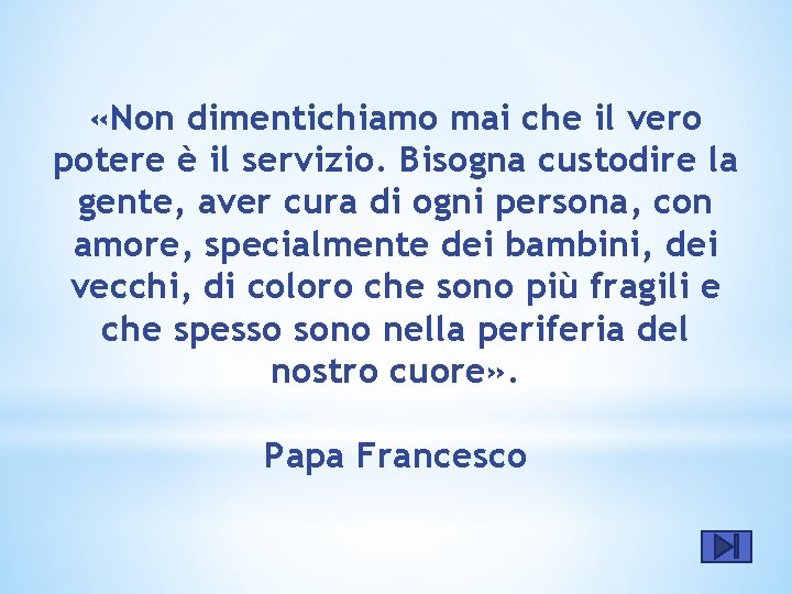  «Non dimentichiamo mai che il vero potere è il servizio. Bisogna custodire la