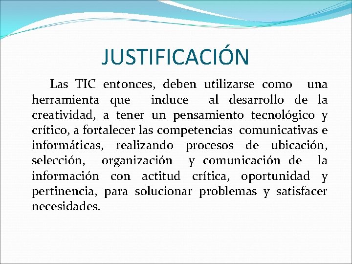 JUSTIFICACIÓN Las TIC entonces, deben utilizarse como una herramienta que induce al desarrollo de