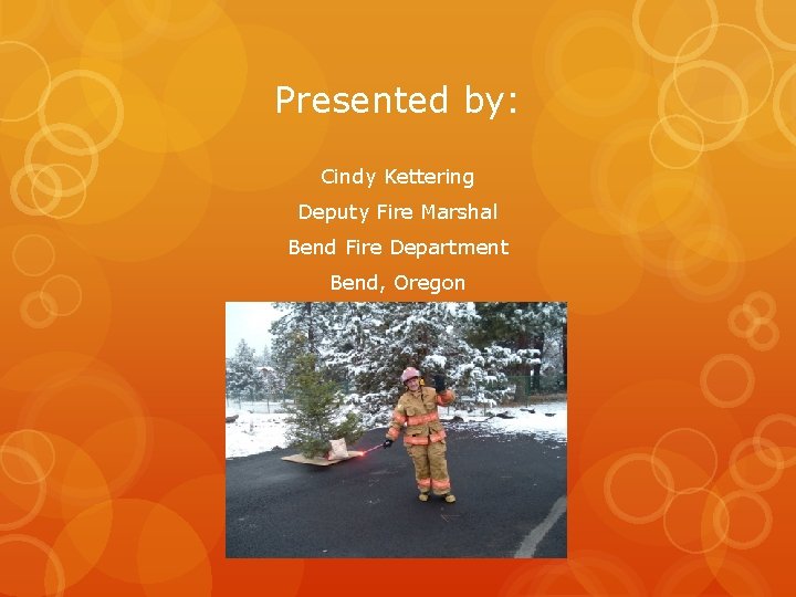 Presented by: Cindy Kettering Deputy Fire Marshal Bend Fire Department Bend, Oregon 