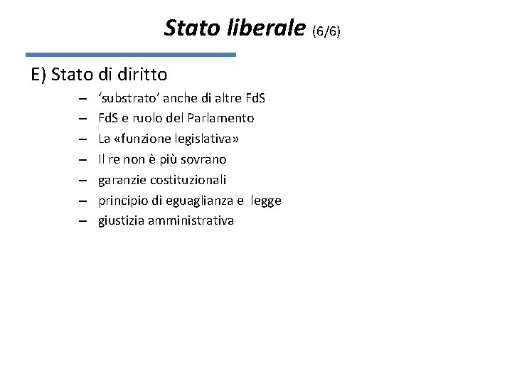 Stato liberale (6/6) E) Stato di diritto – – – – ‘substrato’ anche di