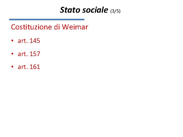 Stato sociale (3/5) Costituzione di Weimar • art. 145 • art. 157 • art.