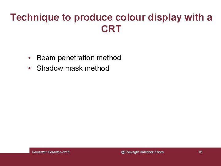 Technique to produce colour display with a CRT • Beam penetration method • Shadow