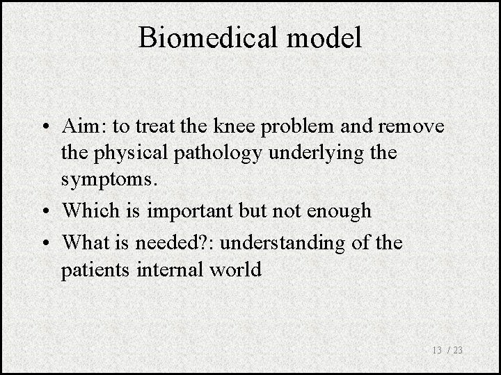 Biomedical model • Aim: to treat the knee problem and remove the physical pathology