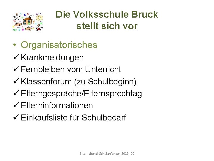 Die Volksschule Bruck stellt sich vor • Organisatorisches ü Krankmeldungen ü Fernbleiben vom Unterricht