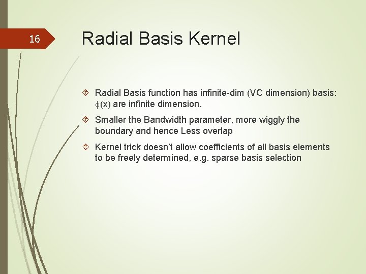 16 Radial Basis Kernel Radial Basis function has infinite-dim (VC dimension) basis: (x) are