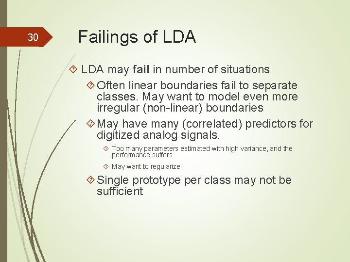 30 Failings of LDA may fail in number of situations Often linear boundaries fail
