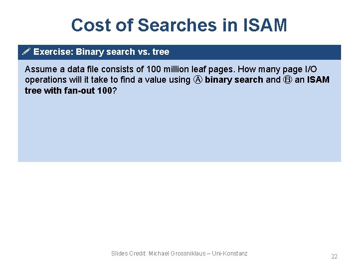 Cost of Searches in ISAM ! Exercise: Binary search vs. tree Assume a data