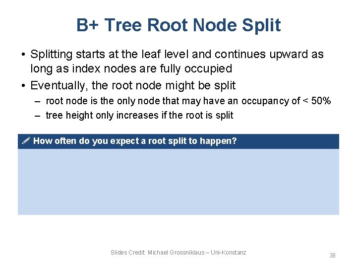 B+ Tree Root Node Split • Splitting starts at the leaf level and continues