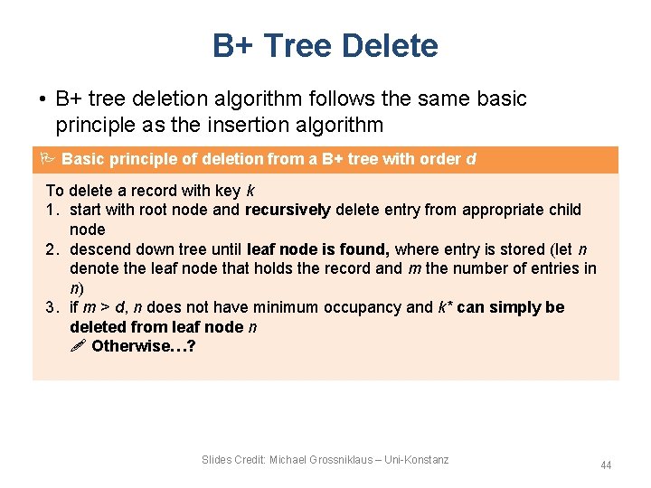 B+ Tree Delete • B+ tree deletion algorithm follows the same basic principle as