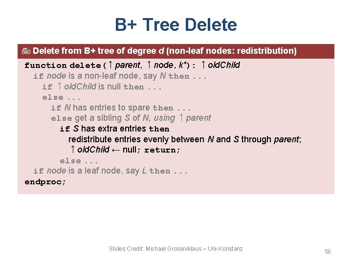 B+ Tree Delete from B+ tree of degree d (non-leaf nodes: redistribution) function delete(↑parent,