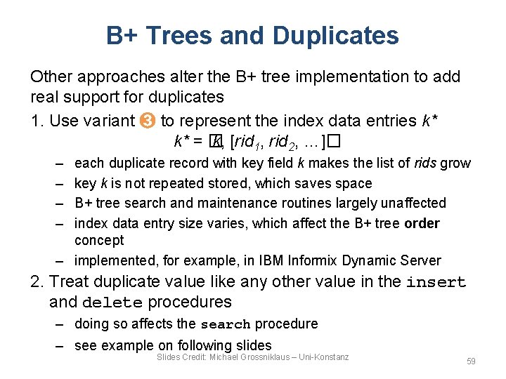 B+ Trees and Duplicates Other approaches alter the B+ tree implementation to add real