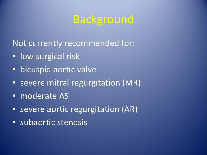 Background Not currently recommended for: • low surgical risk • bicuspid aortic valve •