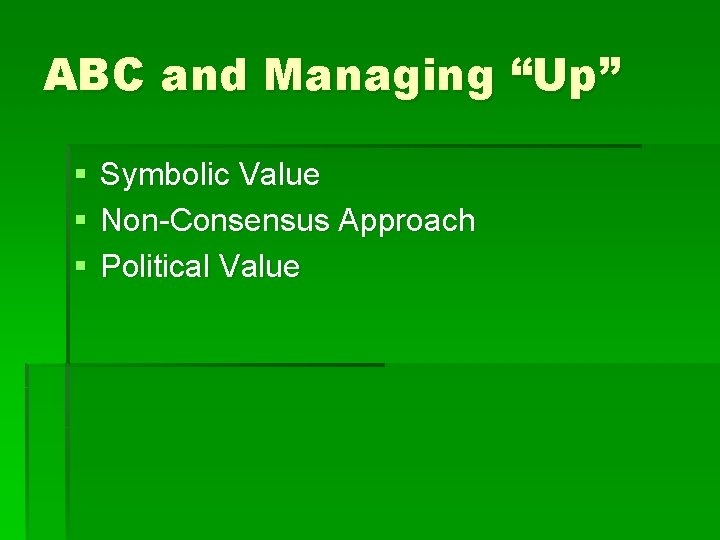 ABC and Managing “Up” § § § Symbolic Value Non-Consensus Approach Political Value 