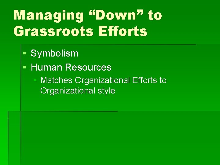 Managing “Down” to Grassroots Efforts § Symbolism § Human Resources § Matches Organizational Efforts
