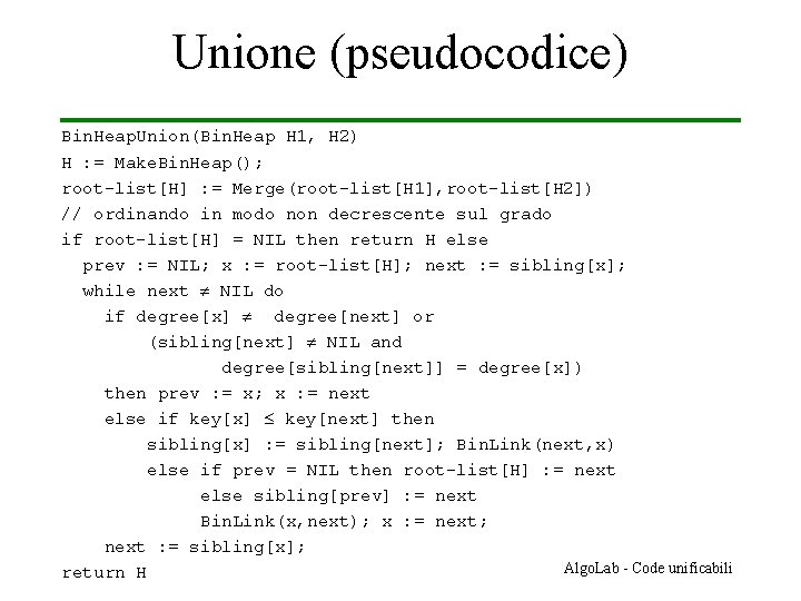 Unione (pseudocodice) Bin. Heap. Union(Bin. Heap H 1, H 2) H : = Make.