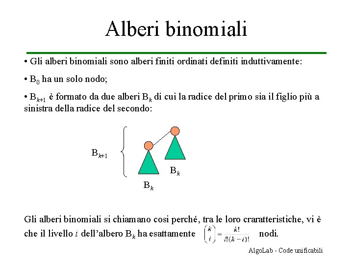 Alberi binomiali • Gli alberi binomiali sono alberi finiti ordinati definiti induttivamente: • B