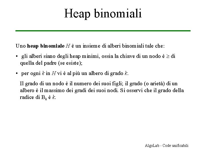 Heap binomiali Uno heap binomiale H è un insieme di alberi binomiali tale che: