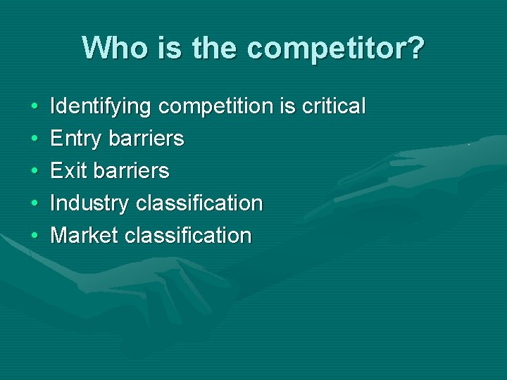 Who is the competitor? • • • Identifying competition is critical Entry barriers Exit