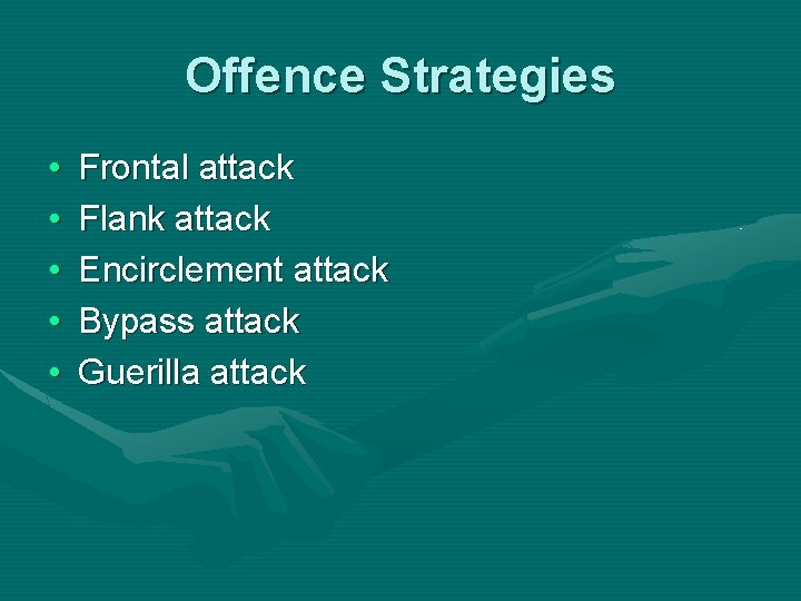 Offence Strategies • • • Frontal attack Flank attack Encirclement attack Bypass attack Guerilla