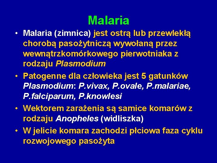 Malaria • Malaria (zimnica) jest ostrą lub przewlekłą chorobą pasożytniczą wywołaną przez wewnątrzkomórkowego pierwotniaka