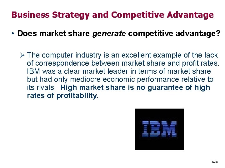 Business Strategy and Competitive Advantage • Does market share generate competitive advantage? Ø The