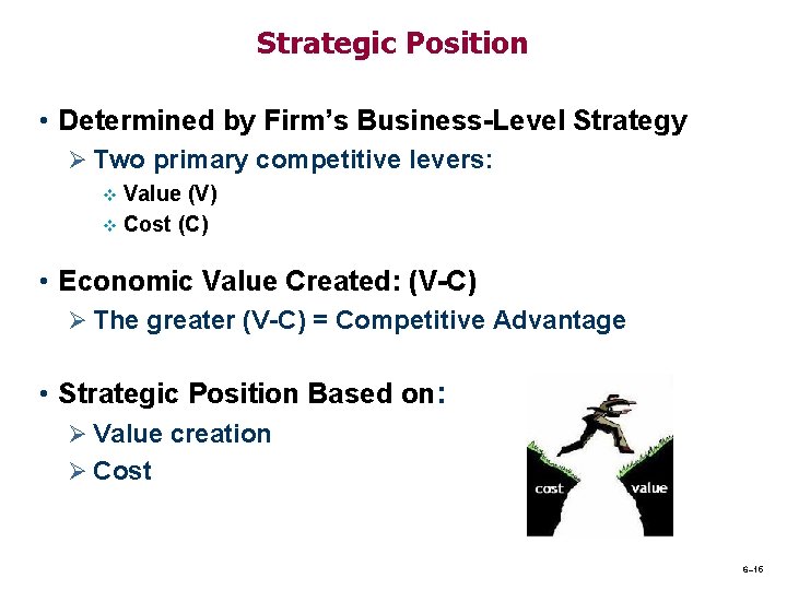 Strategic Position • Determined by Firm’s Business-Level Strategy Ø Two primary competitive levers: Value